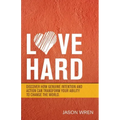 Love Hard: Discover How Genuine Intention and Action Can Transform Your Ability to Change the World.