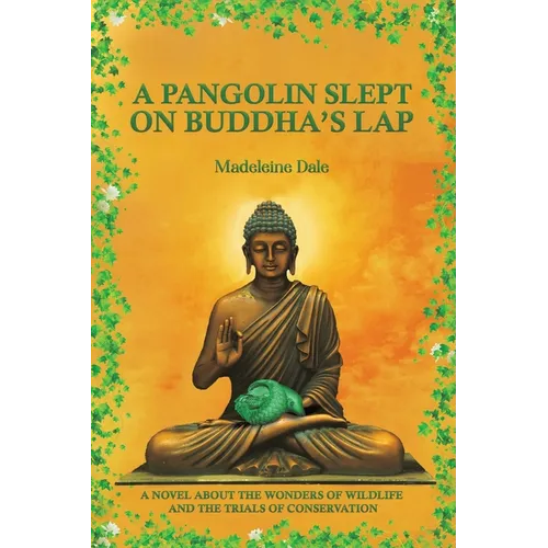 A Pangolin Slept on Buddha's Lap: A Novel About the Wonders of Wildlife and the Trials of Conservation