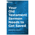 Your Old Testament Sermon Needs to Get Saved: A Handbook for Preaching Christ from the Old Testament
