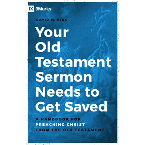 Your Old Testament Sermon Needs to Get Saved: A Handbook for Preaching Christ from the Old Testament