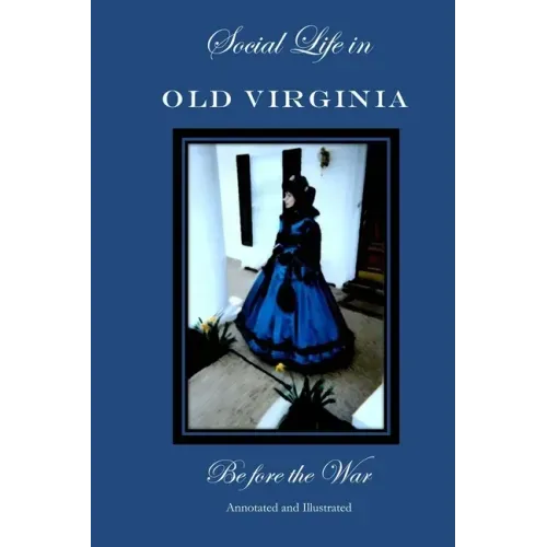 Social Life in Old Virginia Before the War, Annotated and Illustrated.
