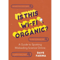 Is This Wi-Fi Organic?: A Guide to Spotting Misleading Science Online (Science Myths Debunked)