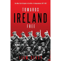 Towards Ireland Free: The West Cork Brigade in the War of Independence 1917- 1921