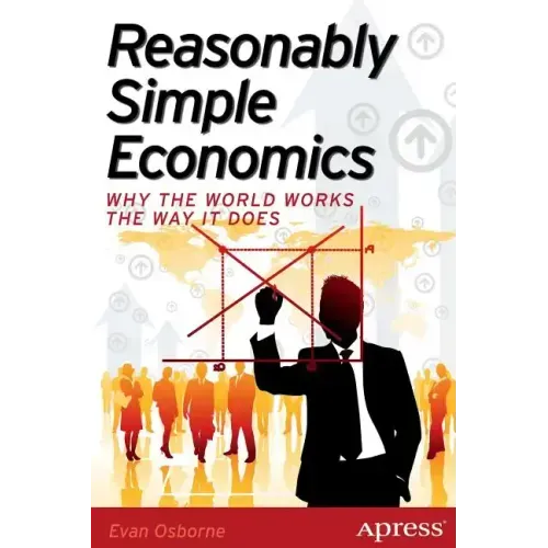 Reasonably Simple Economics: Why the World Works the Way It Does