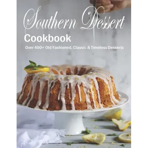 Southern Dessert Cookbook: Over 400+ Old Fashioned, Classic & Timeless Desserts