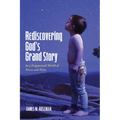 Rediscovering God's Grand Story: In a Fragmented World of Pieces and Parts