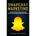 Snapchat Marketing: How to Make Snapchat Effective for Your Brand (How to Skyrocket Your Business Through Snapchat Marketing)