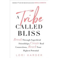 A Tribe Called Bliss: Break Through Superficial Friendships, Create Real Connections, Reach Your Highest Potential