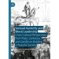 Sensual Austerity and Moral Leadership: Cross-Cultural Perspectives from Plato, Confucius, and Gandhi on Building a Peaceful Society