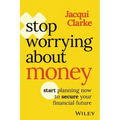 Stop Worrying about Money: Start Planning Now to Secure Your Financial Future