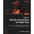 Learn Blender Simulations the Right Way: Create attractive and realistic animations with Mantaflow, rigid and soft bodies, and Dynamic Paint