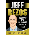 Jeff Bezos: Biography of a Billionaire Business Titan