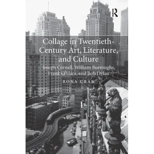 Collage in Twentieth-Century Art, Literature, and Culture: Joseph Cornell, William Burroughs, Frank O'Hara, and Bob Dylan