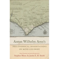Anton Wilhelm Amo's Philosophical Dissertations on Mind and Body