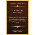 A Textbook In Psychology: An Attempt To Found The Science Of Psychology On Experience, Metaphysics, And Mathematics (1891)