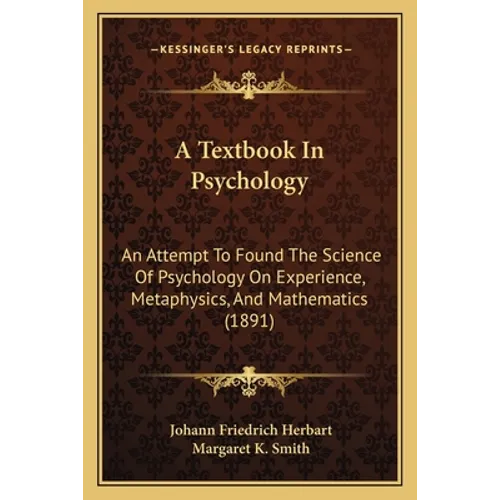 A Textbook In Psychology: An Attempt To Found The Science Of Psychology On Experience, Metaphysics, And Mathematics (1891)