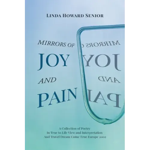 Mirrors of Joy and Pain: A Collection of Poetry In True to Life View and Interpretation And Travel Dream Come True Europe 2002