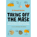 Taking Off the Mask: Practical Exercises to Help Understand and Minimise the Effects of Autistic Camouflaging