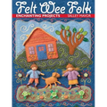Felt Wee Folk: Enchanting Projects