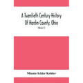 A Twentieth Century History Of Hardin County, Ohio: A Narrative Account Of Its Historical Progress, Its People And Principal Interests, (Volume II)