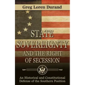 State Sovereignty and the Right of Secession: An Historical and Constitutional Defense of the Southern Position