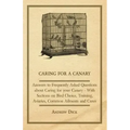 Caring for a Canary - Answers to Frequently Asked Questions about Caring for your Canary - With Sections on Bird Choice, Training, Aviaries, Common Ai