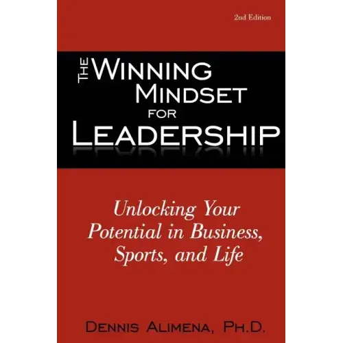 The Winning Mindset for Leadership: Unlocking Your Potential in Business, Sports, and Life