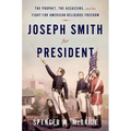 Joseph Smith for President: The Prophet, the Assassins, and the Fight for American Religious Freedom