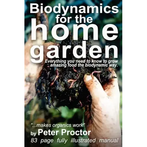 Biodynamics for the Home Garden: "Biodynamics makes organics work"