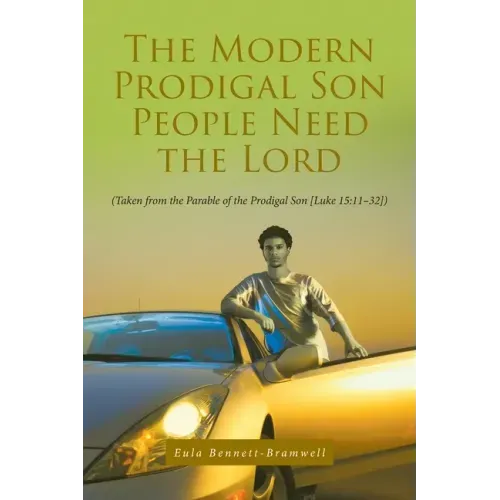 The Modern Prodigal Son People Need the Lord: (Taken from the Parable of the Prodigal Son [Luke 15:11-32])