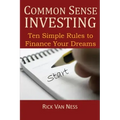 Common Sense Investing: Ten Simple Rules to Finance Your Dreams, or Create a Roadmap to Achieve Financial Independence