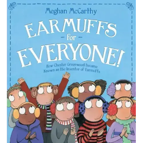 Earmuffs for Everyone!: How Chester Greenwood Became Known as the Inventor of Earmuffs