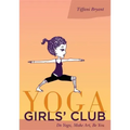 Yoga Girls' Club: Do Yoga, Make Art, Be You