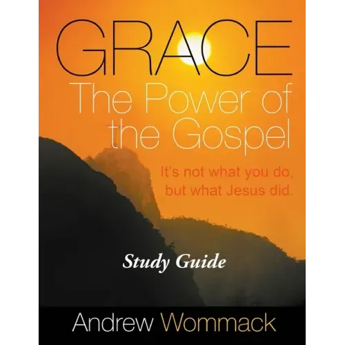 Grace The Power of the Gospel Study Guide: It's Not What You Do, But What Jesus Did.