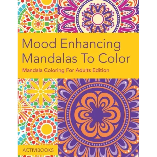 Mood Enhancing Mandalas To Color: Mandala Coloring For Adults Edition