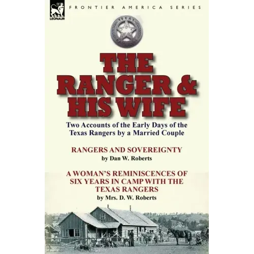 The Ranger & His Wife: Two Accounts of the Early Days of the Texas Rangers by a Married Couple-Rangers and Sovereignty by Dan W. Roberts & A Woman's R