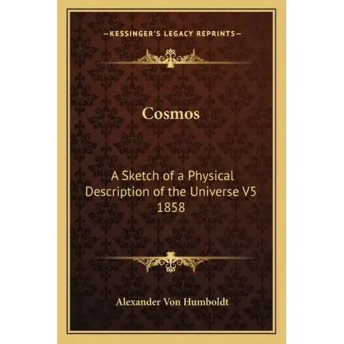 Cosmos: A Sketch of a Physical Description of the Universe V5 1858