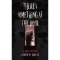 There's Something At The Door: A Collection