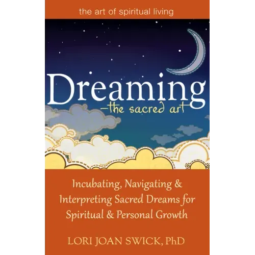 Dreaming--The Sacred Art: Incubating, Navigating and Interpreting Sacred Dreams for Spiritual and Personal Growth