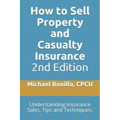 How to Sell Property and Casualty Insurance 2nd Edition: Understanding Insurance Sales, Tips and Techniques.