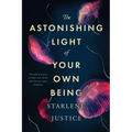 The Astonishing Light of Your Own Being: Powerful Practices to Shape Your Future and Showcase Your Brilliance