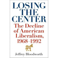 Losing the Center: The Decline of American Liberalism, 1968-1992