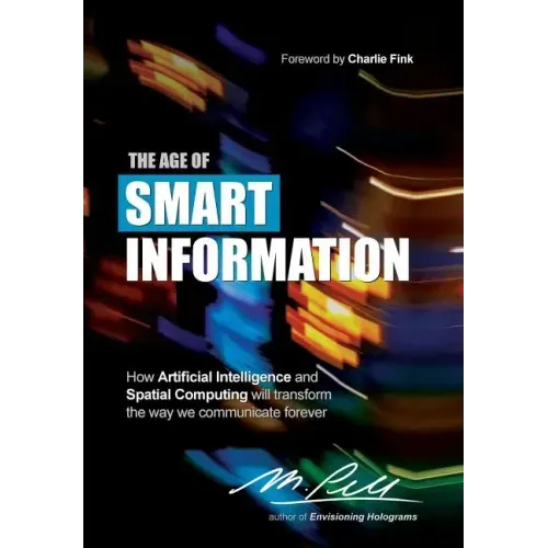 The Age of Smart Information: How Artificial Intelligence and Spatial Computing will transform the way we communicate forever