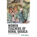 Women Teachers of Rural Oaxaca: Agency and Empowerment