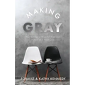Making Gray: How to Have a Powerful Marriage Instead of a Pitiful One