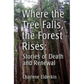 Where the Tree Falls, the Forest Rises: Stories of Death and Renewal