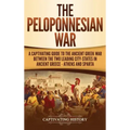The Peloponnesian War: A Captivating Guide to the Ancient Greek War Between the Two Leading City-States in Ancient Greece - Athens and Sparta