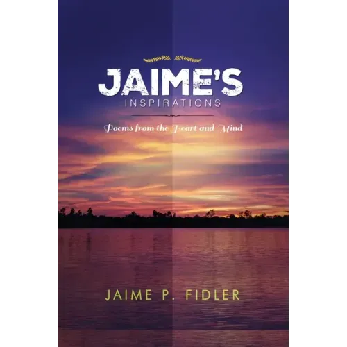 Jaime`s Inspirations: Poems From the Heart and Mind