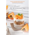 The Perfect Persimmon: History, Recipes, and More
