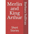 Merlin and King Arthur: Short Stories